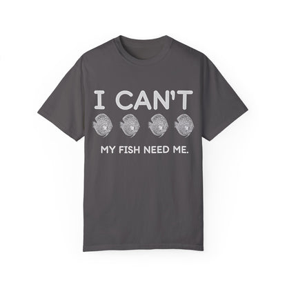 Funny Fishkeeper T-Shirt-I Can't My Fish Need Me, Aquagems Discus, Fishkeeper Gift, Aquarium Shirt, Aquarium Lover Shirt, Aquarist Shirt, Unisex T-shirt