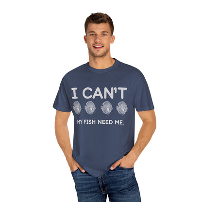 Funny Fishkeeper T-Shirt-I Can't My Fish Need Me, Aquagems Discus, Fishkeeper Gift, Aquarium Shirt, Aquarium Lover Shirt, Aquarist Shirt, Unisex T-shirt