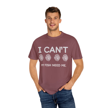 Funny Fishkeeper T-Shirt-I Can't My Fish Need Me, Aquagems Discus, Fishkeeper Gift, Aquarium Shirt, Aquarium Lover Shirt, Aquarist Shirt, Unisex T-shirt