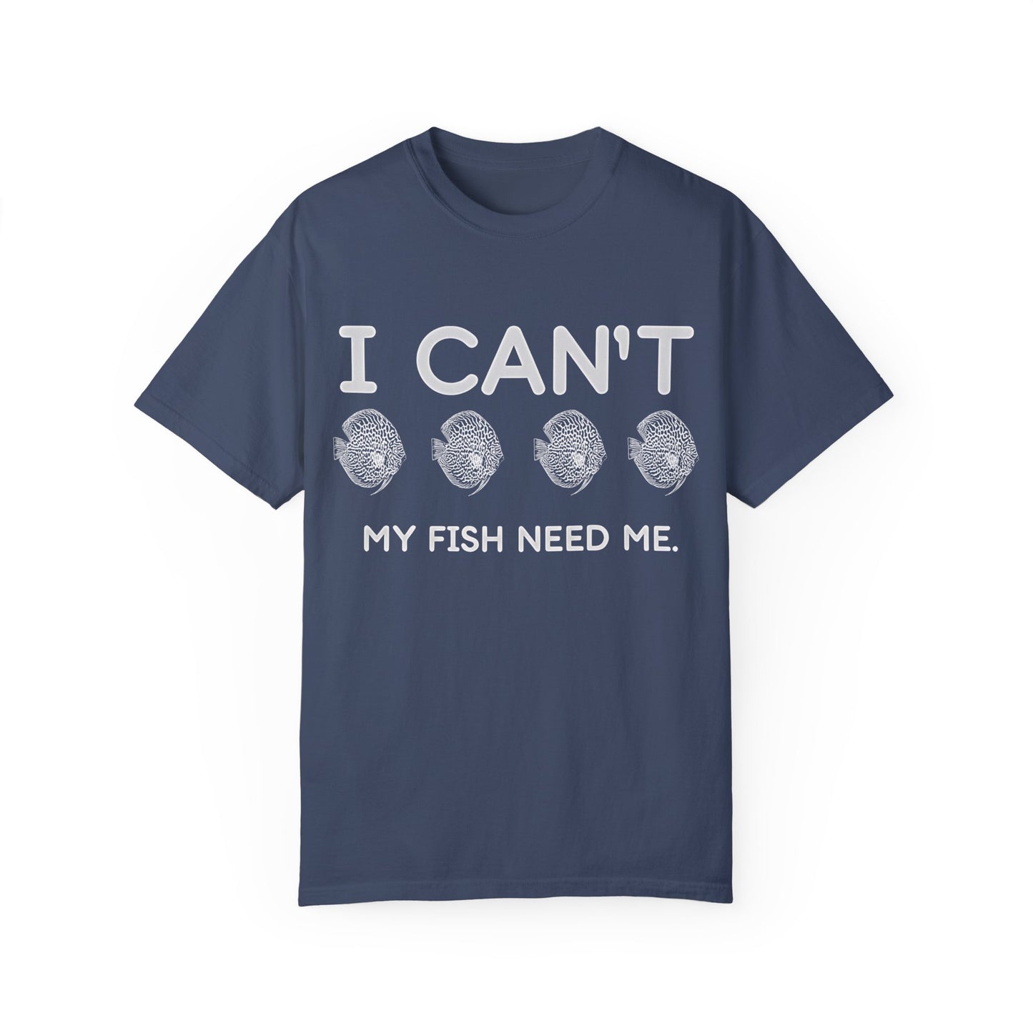 Funny Fishkeeper T-Shirt-I Can't My Fish Need Me, Aquagems Discus, Fishkeeper Gift, Aquarium Shirt, Aquarium Lover Shirt, Aquarist Shirt, Unisex T-shirt