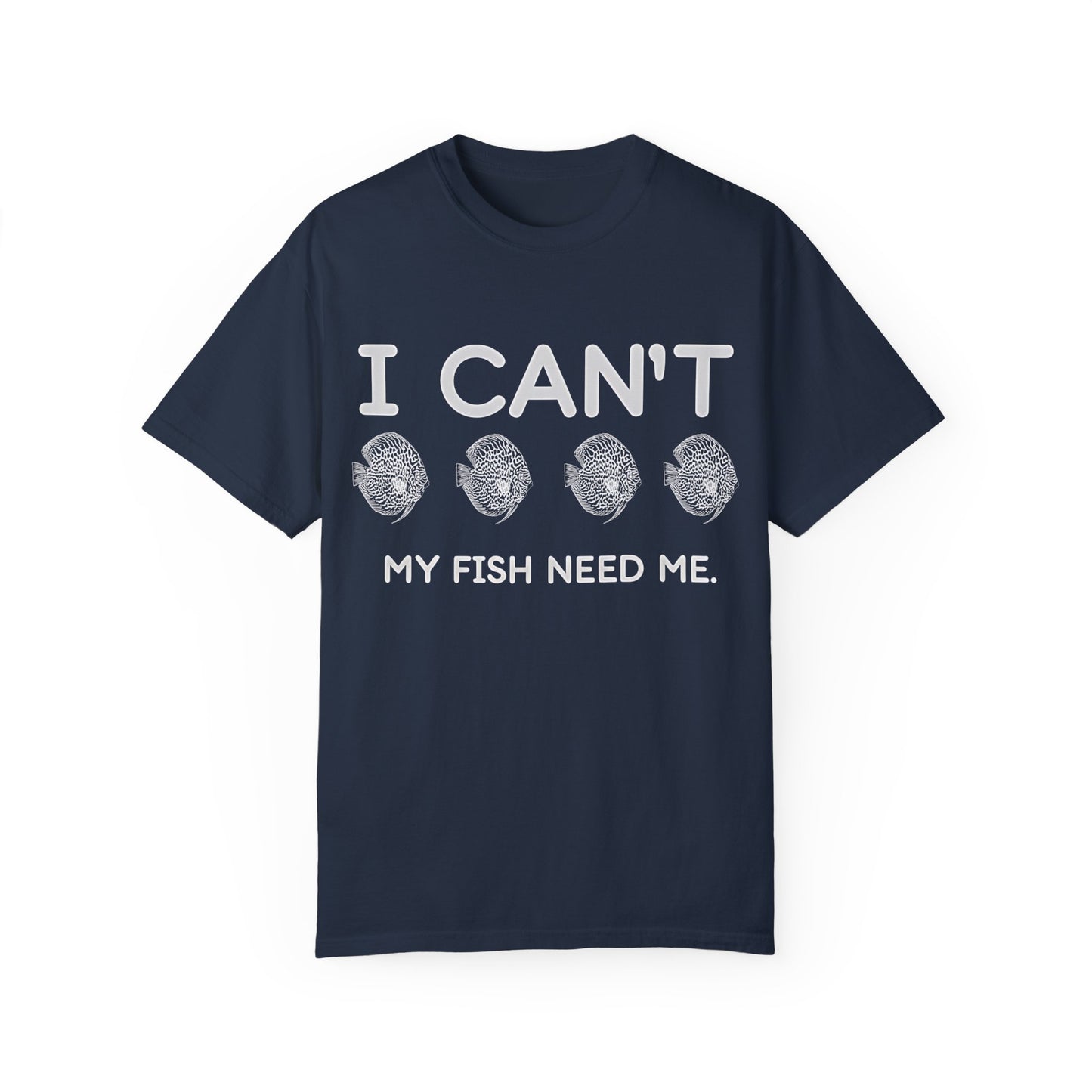 Funny Fishkeeper T-Shirt-I Can't My Fish Need Me, Aquagems Discus, Fishkeeper Gift, Aquarium Shirt, Aquarium Lover Shirt, Aquarist Shirt, Unisex T-shirt